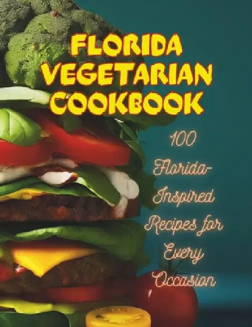 Florida Vegetarian Cookbook: 100 Florida-Inspired Recipes for Every Occasion by Great Britain