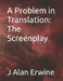 A Problem in Translation: The Screenplay by J. Alan Erwine