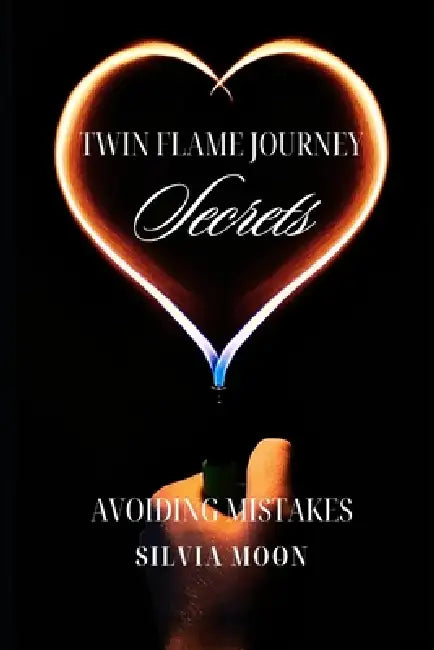 Avoiding Mistakes: Twin Flame Journey Secrets by Silvia Moon