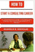 How to Start a Consulting Career: A Comprehensive Guide to Building And Scaling Your Consulting Dream Into Reality by Jeanelle K. Douglas