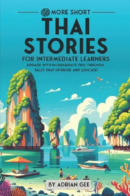 69 More Short Thai Stories for Intermediate Learners: Engage with Intermediate Thai Through Tales That Intrigue and Educate! by Adrian Gee