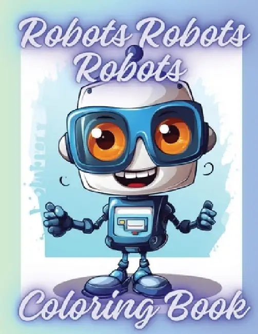 Robots Robots Robots Coloring Book: Fun and Entertaining for the Kiddos by Ren Stoots