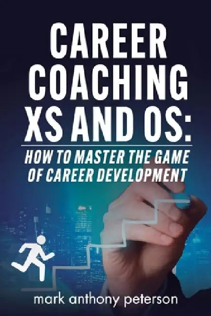 Career Coaching Xs and Os: How to Master the Game of Career Development by Mark Peterson