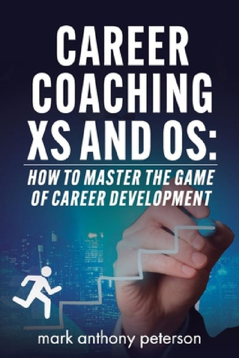 Career Coaching Xs and Os: How to Master the Game of Career Development by Mark Peterson