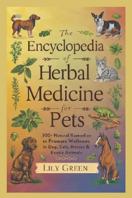 The Encyclopedia of Herbal Medicine for Pets: 300+ Natural Remedies to Promote Wellness in Dogs, Cats, Horses & Exotic Animals: Harnessing Nature's He by Mary Lane