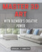 Master 3D Art with Blender's Creative Power.: Unleash Your Imagination with Blender's 3D Artistry Techniques. by Erica T. Smith