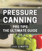 Pressure Canning Pro Tips: The Ultimate Guide: Unlocking the Secrets to Perfecting Your Pressure Canning Game by Lila Z. Watts