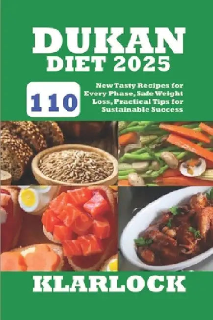 Dukan Diet 2025: 110 New Tasty Recipes for Every Phase, Safe Weight Loss, Practical Tips for Sustainable Success by Klarlock