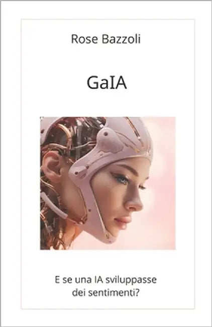 GaIA: Quando l'Intelligenza Artificiale diventa troppo umana by Bazzoli, Rose