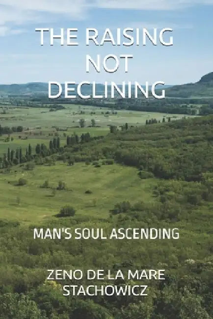 The Raising Not Declining: Man's Soul Ascending by Zeno de la Mare Stachowicz