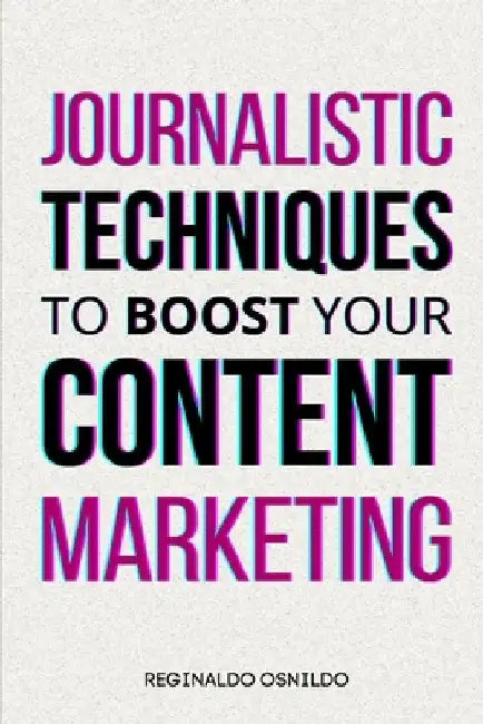 Journalistic Techniques to Boost Your Content Marketing by Reginaldo Osnildo
