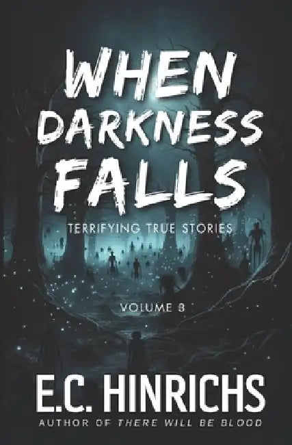 When Darkness Falls: Terrifying True Stories: Volume 3 by E. C. Hinrichs