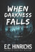 When Darkness Falls: Terrifying True Stories: Volume 3 by E. C. Hinrichs