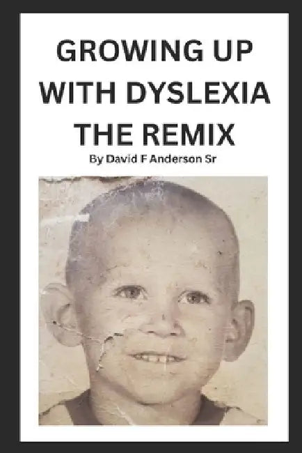Growing Up With Dyslexia The Remix: My Real Life Story by David F., Sr. Anderson
