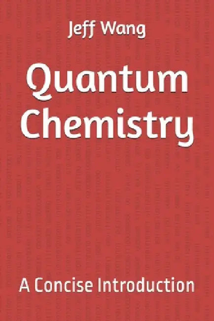 Quantum Chemistry: A Concise Introduction by Jeff Wang