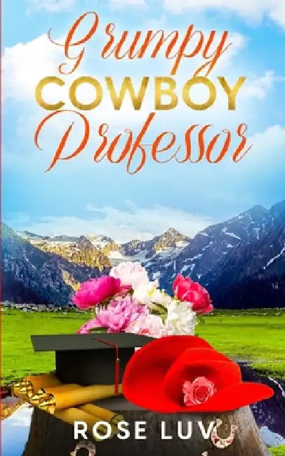 Grumpy Cowboy Professor: A Clean Contemporary Small-town Billionaire Romance by Rose Luv