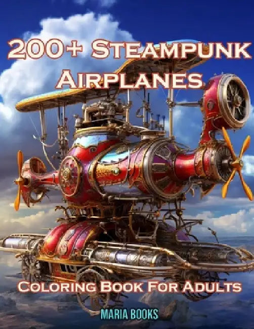 200+ Steampunk Airplanes: Coloring Book For Adults by Maria Books