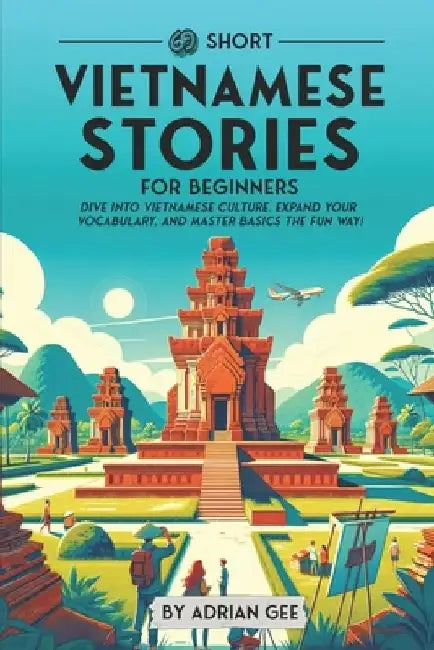69 Short Vietnamese Stories for Beginners: Dive Into Vietnamese Culture, Expand Your Vocabulary, and Master Basics the Fun Way! by Adrian Gee