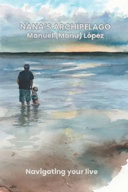 NANA´s ARCHIPELAGO: Navigating your life by Manuel (Manu) López