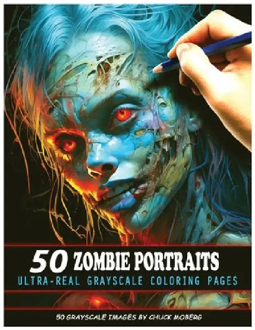 50 Zombie Portraits: Ultra-Real Grayscale Coloring Pages by Chuck Moberg