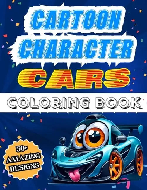 Cartoon Character Cars Coloring Book: Over 50 Cool And Amazing Caricatured Sports Supercar Designs For Children And Teens Aged 8 to 16, Perfect For Re by Positive Dungeons