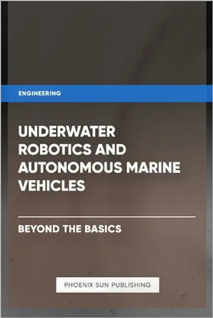 Underwater Robotics and Autonomous Marine Vehicles - Beyond the Basics by Publishing, Ps
