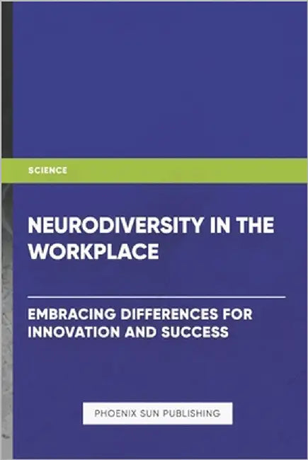 Neurodiversity in the Workplace: Embracing Differences for Innovation and Success by Publishing, Ps