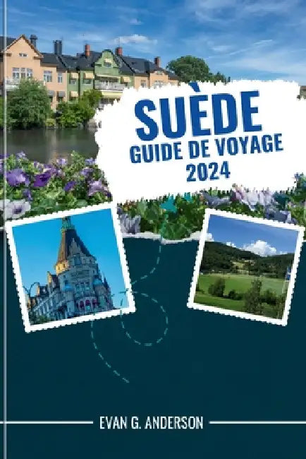 Guide de Voyage Suède 2024: Expériences mémorables: votre guide incontournable de la Suède, y compris les principaux sites touristiques, les senti by Evan G. Anderson
