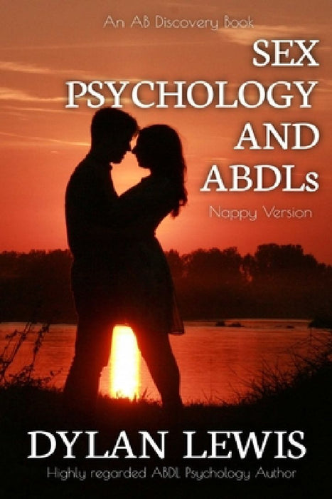 Sex, Psychology An ABDLs (Nappy Version): An ABDL pyschology guide book by Rosalie Bent