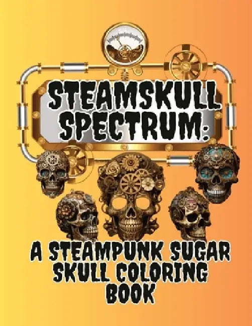 SteamSkull Spectrum: A Steampunk Sugar Skull Coloring Book by Ren Stoots