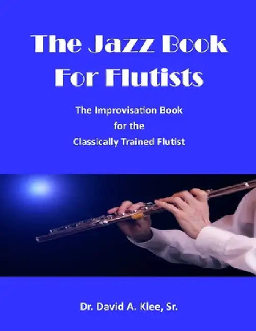 The Jazz Book For Flutists: The Improvisation Book for the Classically Trained Flutist by David A., Sr. Klee
