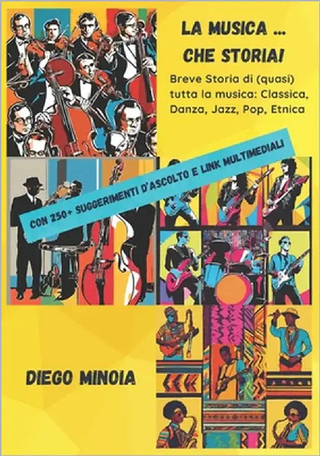 La Musica ... che Storia!: Breve Storia di (quasi) tutta la musica: Classica, Danza, Jazz, Pop, Etnica. Con 250+ suggerimenti d'ascolto e link multime by Minoia, Diego