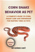 Corn Snake Behavior as Pet: A Complete Guide to Corn Snake Care and Ownership for Keeping Them as Pets by Morris Hart