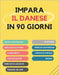 Impara il danese in 90 giorni: Esercizi quotidiani di arricchimento del vocabolario, lettura, scrittura e pronuncia by Lingoxpress