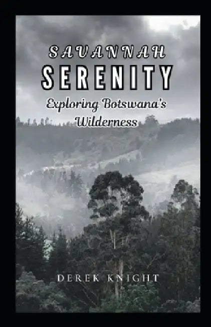 Savannah Serenity: Exploring Botswana's Wilderness by Derek Knight