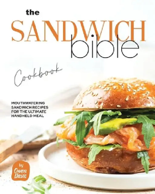 The Sandwich Bible Cookbook: Mouthwatering Sandwich Recipes for the Ultimate Handheld Meal by Owen Davis
