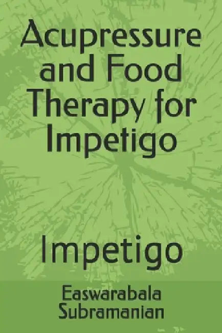 Acupressure and Food Therapy for Impetigo: Impetigo by Easwarabala Subramanian