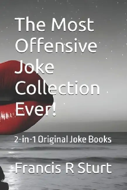 The Most Offensive Joke Collection Ever!: 2-in-1 Original Joke Books by Francis R. Sturt