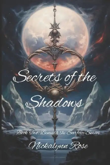 Secrets of the Shadows: Beneath the Surface by Nickalynn Rose