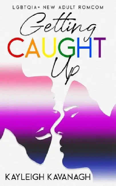 Getting Caught Up: LGBTQIA+ New Adult Romance by Kayleigh Kavanagh