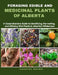 Foraging Edible and Medicinal Plants of Alberta: A Comprehensive Guide to Identifying, Harvesting, and Utilizing Wild Plants in Alberta's Wilderness by Chantel Brown
