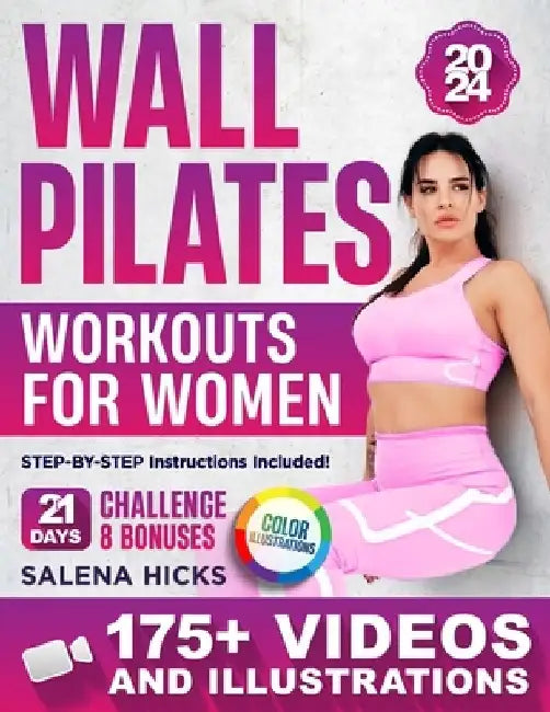Wall Pilates Workouts for Women: Transform Your Body in Just 21 Days with More than 175 STEP-BY-STEP VIDEOS and Illustrations. The 10-Minute Daily Gui by Salena Hicks