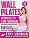 Wall Pilates Workouts for Women: Transform Your Body in Just 21 Days with More than 175 STEP-BY-STEP VIDEOS and Illustrations. The 10-Minute Daily Gui by Salena Hicks