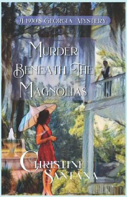 Murder Beneath The Magnolias: A 1930s Cozy Murder Mystery by Christine Santana
