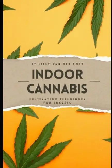 Indoor Cannabis: Cultivation Techniques for Success by Alice Schwartz