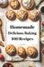 Homemade Delicious Baking 100 Recipes: Delicious Recipes for Homemade Baking by Jenna Holmes