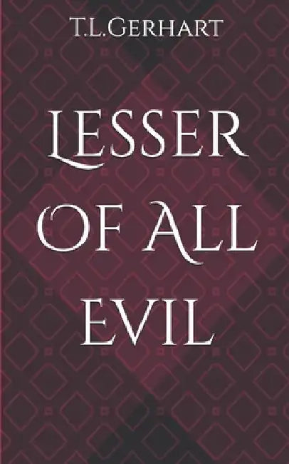 Lesser Of All Evil by T. L. Gerhart