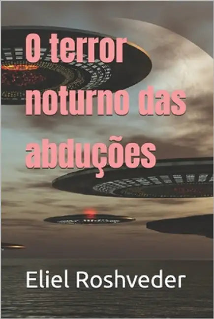 O terror noturno das abduções by Roshveder, Eliel