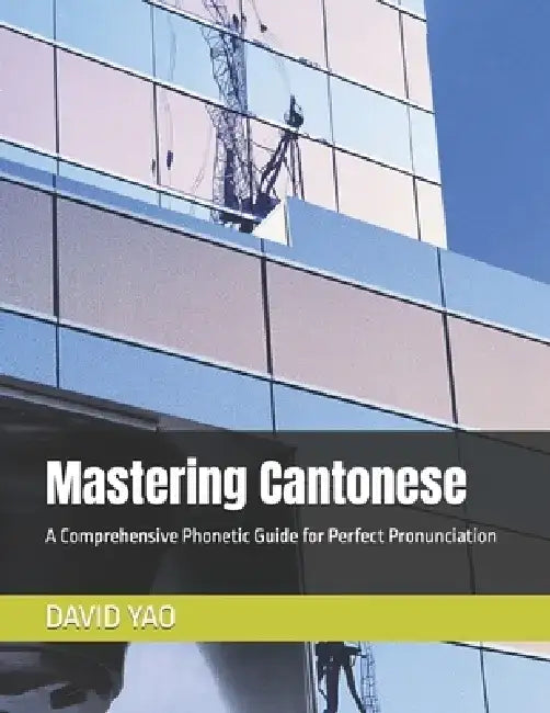 Mastering Cantonese: A Comprehensive Phonetic Guide for Perfect Pronunciation by David Yao