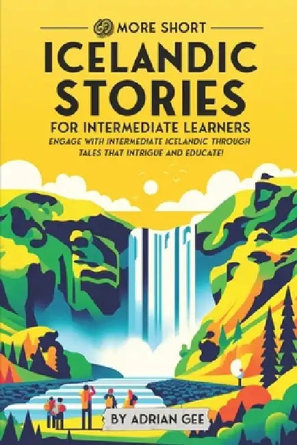69 More Short Icelandic Stories for Intermediate Learners: Engage with Intermediate Icelandic Through Tales That Intrigue and Educate! by Adrian Gee